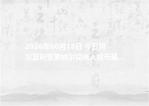 2026年06月18日 今日阿尔及利亚第纳尔兑换人民币最新汇率行情金额计算