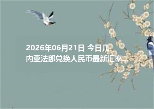 2026年06月21日 今日几内亚法郎兑换人民币最新汇率行情金额计算