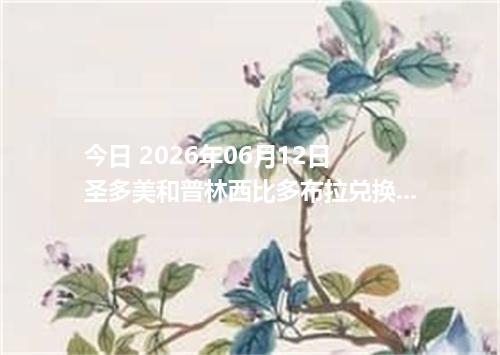 今日 2026年06月12日 圣多美和普林西比多布拉兑换人民币最新汇率行情