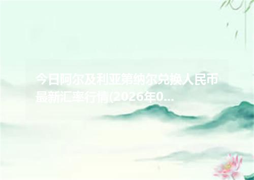 今日阿尔及利亚第纳尔兑换人民币最新汇率行情(2026年06月21日)