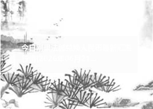 今日刚果法郎兑换人民币最新汇率行情(2026年06月21日)