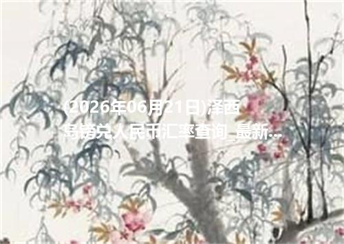 (2026年06月21日)泽西岛镑兑人民币汇率查询_最新JEP汇率行情走势
