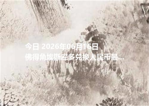 今日 2026年06月16日 佛得角埃斯库多兑换人民币最新汇率行情