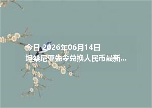 今日 2026年06月14日 坦桑尼亚先令兑换人民币最新汇率行情